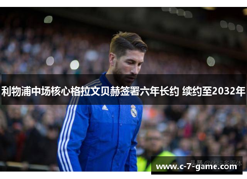 利物浦中场核心格拉文贝赫签署六年长约 续约至2032年