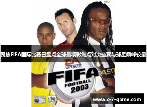 聚焦FIFA国际比赛日盘点全球最精彩焦点对决盛宴与球星巅峰较量