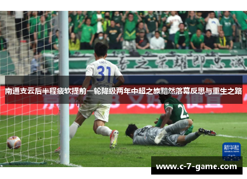 南通支云后半程疲软提前一轮降级两年中超之旅黯然落幕反思与重生之路