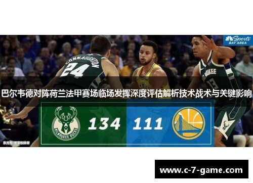 巴尔韦德对阵荷兰法甲赛场临场发挥深度评估解析技术战术与关键影响